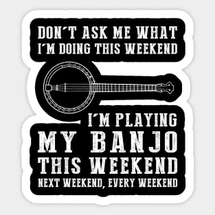 Dont's ask me what i'm doing this weekend i'm banjo this weekend next weekend, every weekend Sticker